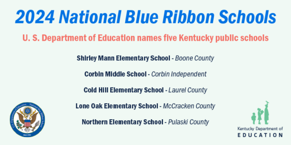 Graphic reading: 2024 National Blue Ribbon Schools. U.S. Department of Education names five Kentucky public schools. Shirley Mann Elementary School (Boone County), Corbin Middle School (Corbin Independent), Cold Hill Elementary School (Laurel County), Lone Oak Elementary School (McCracken County), Northern Elementary School (Pulaski County).